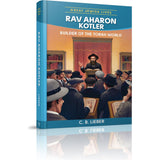 Rav Aharon Kotler: Builder of the Torah World